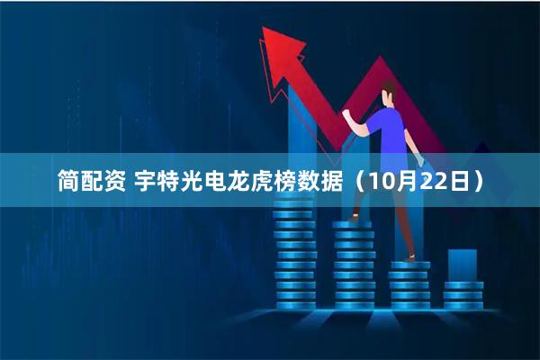 简配资 宇特光电龙虎榜数据（10月22日）